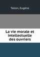 La vie morale et intellectuelle des ouvriers, Eugene Tallon 