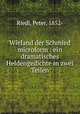 Wieland der Schmied microform : ein dramatisches Heldengedichte in zwei Teilen, Riedl, Peter, 1852- 