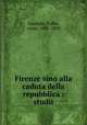 Firenze sino alla caduta della repubblica : studii, Dandolo, Tullio, conte, 1801-1870 