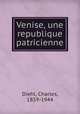 Venise, une republique patricienne, Diehl, Charles, 1859-1944 
