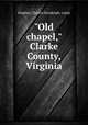 "Old chapel," Clarke County, Virginia, Hughes, Charles Randolph, comp 