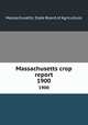Massachusetts crop report. 1900, Massachusetts. State Board of Agriculture 
