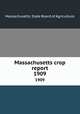Massachusetts crop report. 1909, Massachusetts. State Board of Agriculture 
