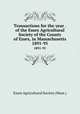 Transactions for the year . of the Essex Agricultural Society of the County of Essex, in Massachusetts. 1891-95, Essex Agricultural Society (Mass.) 