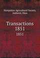Transactions. 1851, Hampshire Agricultural Society, Amherst, Mass 