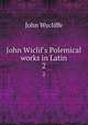 John Wiclif`s Polemical works in Latin. 2, Wycliffe John 