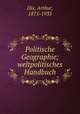 Politische Geographie; weltpolitisches Handbuch, Dix, Arthur, 1875-1935 