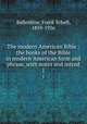 The modern American Bible : the books of the Bible in modern American form and phrase, with notes and introd.. 1, Ballentine, Frank Schell, 1859-1936 