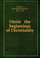 Christ & the beginnings of Christianity, Simpson, Alexander Russell, Sir, 1835-1916 