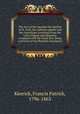 The Acts of the Apostles the Epistles of St. Paul, the Catholic epistles and the Apocalypse translated from the Latin Vulgate and diligently compared with the Greek text, being a revision of the Rhemish translation, Kenrick, Francis Patrick, 1796-1863 