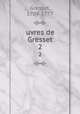 uvres de Gresset. 2, Gresset, 1709-1777 
