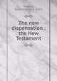 The new dispensation : the New Testament, Weekes, Robert Dodd, b. 1819 
