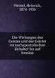 Die Wirkungen des Geistes und der Geister im nachapostolischen Zeitalter bis auf Irenaus, Weinel, Heinrich, 1874-1936 