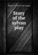 Story of the sylvan play, [Pollock, G. F.] [from old catalog] 