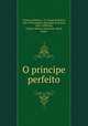 O principe perfeito, Oliveira Martins, J. P. (Joaquim Pedro), 1845-1894,Gomes, Henrique de Barros, 1843-1898,Parr, Charles McKew donor,Parr, Ruth, donor 