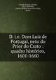 D. i.e. Dom Luiz de Portugal, neto do Prior do Crato : quadro historico, 1601-1660, Castelo Branco, Camilo, 1825-1890,Parr, Charles McKew donor,Parr, Ruth, donor 