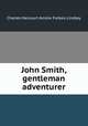 John Smith, gentleman adventurer, Forbes-Lindsay Charles Harcourt 