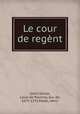Le cour de regent, Saint-Simon, Louis de Rouvroy, duc de, 1675-1755,Mazel, Henri 