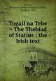 Togail na Tebe = The Thebiad of Statius : the Irish text, Statius, P. Papinius (Publius Papinius),Calder, George, b. 1859 