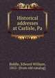 Historical addresses at Carlisle, Pa, Biddle, Edward William, 1852- [from old catalog] 