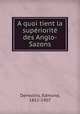 A quoi tient la superiorite des Anglo-Sazons, Demolins, Edmond, 1852-1907 