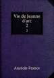 Vie de Jeanne d`arc. 2, Анатоль Франс 