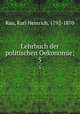 Lehrbuch der politischen Oekonomie;. 5, Rau, Karl Heinrich, 1792-1870 