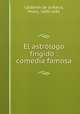 El astrologo fingido : comedia famosa, Pedro Calderon de la Barca 