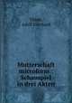 Mutterschaft microform : Schauspiel in drei Akten, Thiele, Adolf Eberhard 