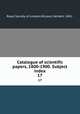 Catalogue of scientific papers, 1800-1900. Subject index. 17, Royal Society of London,McLeod, Herbert, 1841- 