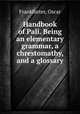Handbook of Pali. Being an elementary grammar, a chrestomathy, and a glossary, Frankfurter, Oscar 