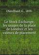 Le Stock Exchange, les usages de la place de Londres et les valeurs de placement, Chevilliard, G., 1859- 