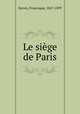 Le siege de Paris, Sarcey, Francisque, 1827-1899 