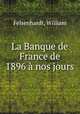La Banque de France de 1896 a nos jours, Felsenhardt, William 
