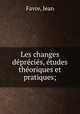 Les changes deprecies, etudes theoriques et pratiques;, Favre, Jean 
