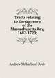 Tracts relating to the currency of the Massachusetts Bay, 1682-1720;, Davis Andrew McFarland 