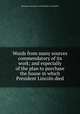 Words from many sources commendatory of its work; and especially of the plan to purchase the house in which President Lincoln died, Memorial Association of the District of Columbia 
