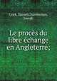 Le proces du libre echange en Angleterre;, Crick, Daniel,Chamberlain, Joseph 