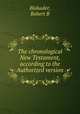 The chronological New Testament, according to the Authorized version, Robert B. Blakader 