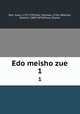 Edo meisho zue. 1, Sait, Yukio, 1737-1799,Sait, Yukitaka, 1758-1804,Sait, Gesshin, 1804-1878,Miura, Osamu 