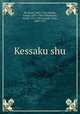 Kessaku shu, Ki, Kaion, 1663-1742,Takeda, Izumo, 1691-1756,Chikamatsu, Hanji, 1725-1783,Namiki, Snry, 1695-1751 