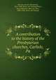 A contribution to the history of the Presbyterian churches, Carlisle, Pa, Murray, Joseph A[lexander], 1815-1889. [from old catalog],Himes, Mary Elizabeth (Murray), Mrs., 1848-1904. [from old catalog] 