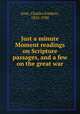 Just a minute Moment readings on Scripture passages, and a few on the great war, Goss, Charles Frederic, 1852-1930 