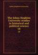 The Johns Hopkins University studies in historical and political science. 18, Johns Hopkins University 