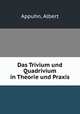 Das Trivium und Quadrivium in Theorie und Praxis. Teil 1: Das Trivium, Appuhn, Albert 