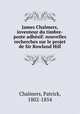 James Chalmers, inventeur du timbre-poste adhesif: nouvelles recherches sur le projet de Sir Rowland Hill