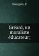 Greard, un moraliste educateur;, P. Bourgain 