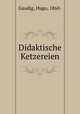 Didaktische Ketzereien, Gaudig, Hugo, 1860- 