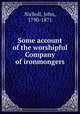 Some account of the worshipful Company of ironmongers, Nicholl, John, 1790-1871 