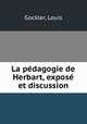 La pedagogie de Herbart, expose et discussion, Gockler, Louis 